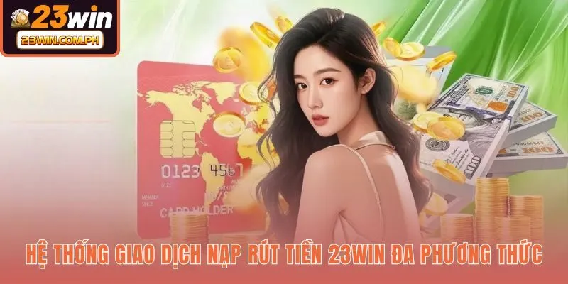 23WIN 61 Mạng lưới thanh toán 23WIN linh hoạt và quy trình giao dịch